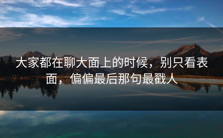 大家都在聊大面上的时候,别只看表面,偏偏最后那句最戳人