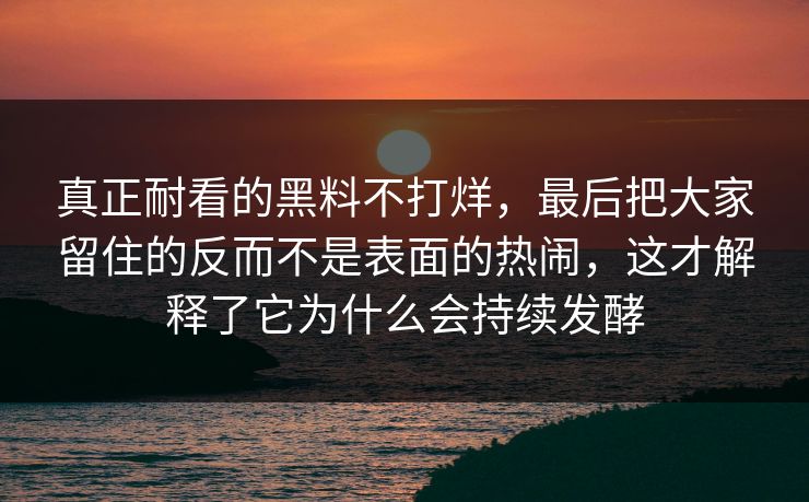 真正耐看的黑料不打烊,最后把大家留住的反而不是表面的热闹,这才解释了它为什么会持续发酵